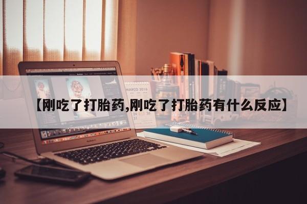 正品堕胎药咨询购买【刚吃了打胎药,刚吃了打胎药有什么反应】