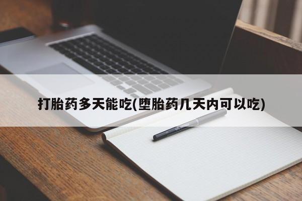 正品堕胎药咨询购买打胎药多天能吃(堕胎药几天内可以吃)